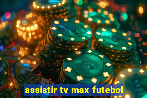 assistir tv max futebol